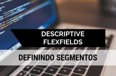 Como definir segmentos para descriptive flexfields no E-Business Suite