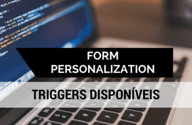 Conheça as triggers disponíveis para personalização no Form Personalization