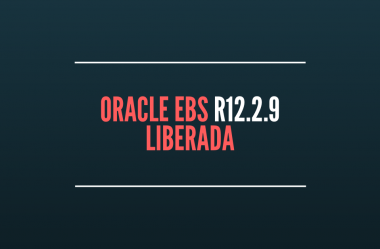 Oracle EBS R12.2.9 liberada. Confira as Novidades